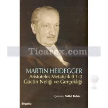 Aristoteles Metafizik 1-3 Gücün Neliği ve Gerçekliği | Martin Heidegger