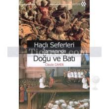 Haçlı Seferleri Zamanında Doğu ve Batı | Claude Cahen