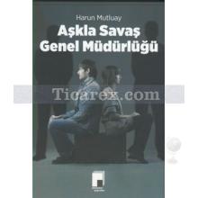 Aşkla Savaş Genel Müdürlüğü | Harun Mutluay