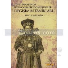 Değişimin Tanıkları | Türk Sanatında İkonografik Dönüşümler | Selçuk Mülayim