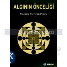 Algının Önceliği ve Onun Felsefi Sonuçları | Maurice Merleau-Ponty