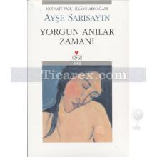 Yorgun Anılar Zamanı | Ayşe Sarısayın