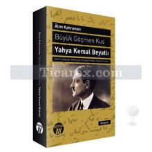 Büyük Göçmen Kuş: Yahya Kemal Beyatlı | Alim Kahraman