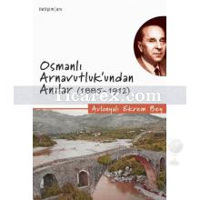 Osmanlı Arnavutluk'undan Anılar (1885-1912) | Avlonyalı Ekrem Bey