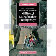 Anti-Komünizmden Küreselleşme Karşıtlığına - Milliyetçi Muhafazakâr Entelijansiya | Yüksel Taşkın