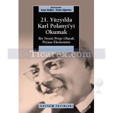 21. Yüzyılda Karl Polanyi'yi Okumak | Bir Siyasi Proje Olarak Piyasa Ekonomisi | Derleme