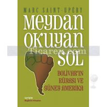 Meydan Okuyan Sol | Bolivarın Rüyası ve Güney Amerika | Marc Saint-Upéry