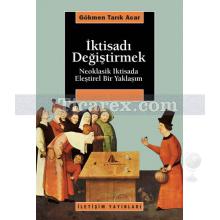 İktisadı Değiştirmek | Neoklasik İktisada Eleştirel Bir Yaklaşım | Gökmen Tarık Acar