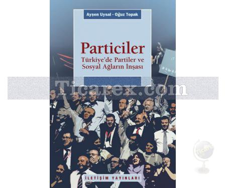 Particiler | Türkiye'de Partiler ve Sosyal Ağların İnşası | Ayşen Uysal, Oğuz Topak - Resim 1