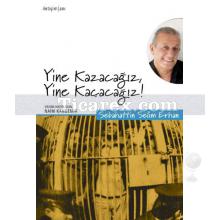 Yine Kazacağız, Yine Kaçacağız! | Sebahattin Selim Erhan