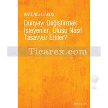 Dünyayı Değiştirmek İsteyenler Ulusu Nasıl Tasavvur Ettiler? | Antonis Liakos