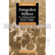 Simgeden Millete | II. Abdülhamid'den Mustafa Kemal'e Devlet ve Millet | Selim Deringil