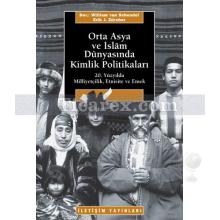 Orta Asya ve İslâm Dünyasında Kimlik Politikaları | 20. Yüzyılda Milliyetçilik, Etnisite Ve Emek | Erik Jan Zürcher