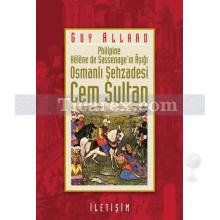 Philipine Helene de Sassenage'ın Âşığı - Osmanlı Şehzadesi Cem Sultan | Dauphine Tarihi | Guy Allard