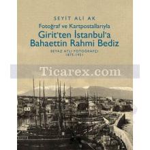Fotoğraf ve Kartpostallarıyla - Girit'ten İstanbul'a Bahaettin Rahmi Bediz | Beyaz Atlı Fotoğrafçı 1875-1951 | Seyit Ali Ak