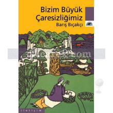 Bizim Büyük Çaresizliğimiz | Barış Bıçakçı