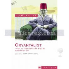 Oryantalist | Tuhaf ve Tehlike Dolu Bir Hayatın Aydınlanan Sırrı | Tom Reiss