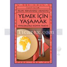 Yemek İçin Yaşamak | Yiyeceklerle Dünya Tarihi | Felipe Fernandez-Armesto