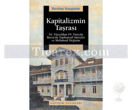 Kapitalizmin Taşrası | 16. Yüzyıldan 19. Yüzyıla Bursa'da Toplumsal Süreçler ve Mekânsal Değişim | Sevilay Kaygalak - Resim 1