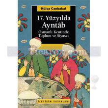 17. Yüzyılda Ayntab | Osmanlı Kentinde Toplum ve Siyaset | Hülya Canbakal