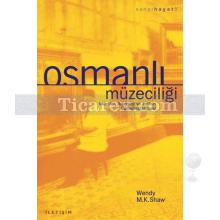 Osmanlı Müzeciliği | Müzeler, Arkeoloji ve Tarihin Görselleştirilmesi | Wendy M. K. Shaw