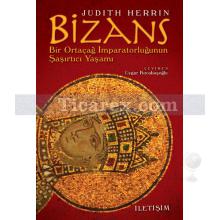 Bizans | Bir Ortaçağ İmparatorluğunun Şaşırtıcı Yaşamı | Judith Herrin