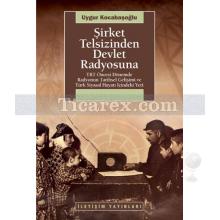 Şirket Telsizinden Devlet Radyosuna | TRT Öncesi Dönemde Radyonun Tarihsel Gelişimi ve Türk Siyasal Hayatı İçindeki Yeri | Uygur Kocabaşoğlu