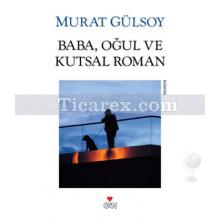 Baba, Oğul ve Kutsal Roman | Murat Gülsoy