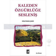 Kaleden Özgürlüğe Sesleniş | Süleyman Çakır