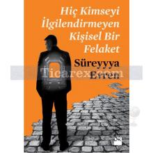 Hiç Kimseyi İlgilendirmeyen Kişisel Bir Felaket | Süreyyya Evren