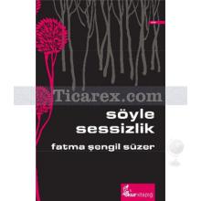 Söyle Sessizlik | Fatma Şengil Süzer