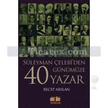 Süleyman Çelebi'den Günümüze 40 Yazar | Recep Arslan