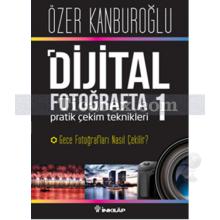 Dijital Fotoğrafta Pratik Çekim Teknikleri 1 | Özer Kanburoğlu