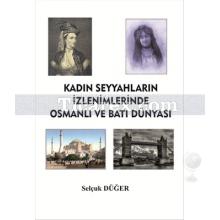 Kadın Seyyahların İzlenimlerinde Osmanlı ve Batı Dünyası | Selçuk Düğer