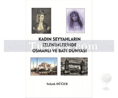 Kadın Seyyahların İzlenimlerinde Osmanlı ve Batı Dünyası | Selçuk Düğer - Resim 1