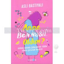 Anne Ben Nasıl Oldum? | Aslı Bastıyalı