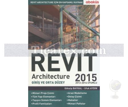 Revit Architecture 2015 | Giriş ve Orta Düzey 1. Kitap | Gökalp Baykal, Ufuk Aydın - Resim 1