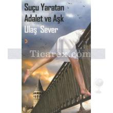 Suçu Yaratan Adalet ve Aşk | Ulaş Sever