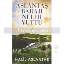 Aslantaş Barajı Neler Yuttu | Halil Aslantaş