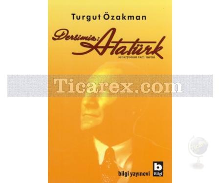 Dersimiz : Atatürk | Senaryonun Tam Metni | Turgut Özakman - Resim 1