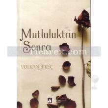 Mutluluktan Sonra | Volkan Bikeç