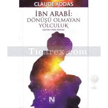 İbn Arabi - Dönüşü Olmayan Yolculuk | Claude Addas