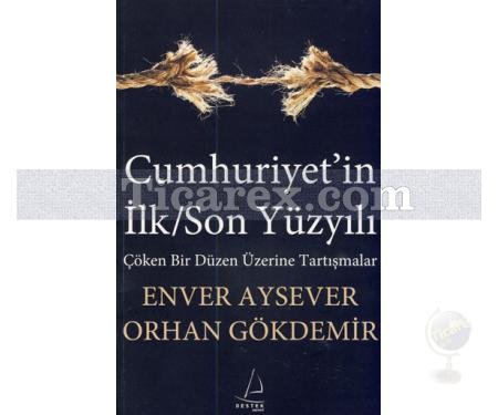 Cumhuriyet'in İlk / Son Yüzyılı | Çöken Bir Düzen Üzerine Tartışmalar | Enver Aysever - Resim 1