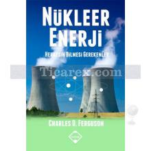 Nükleer Enerji | Herkesin Bilmesi Gerekenler | Charles D. Ferguson