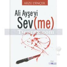 Ali Ayşe'yi Sevme | Arzu Dinçer