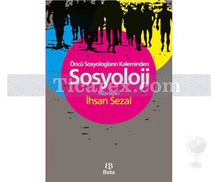 Sosyoloji | Öncü Sosyologların Kaleminden | İhsan Sezal - Resim 1