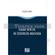 İsaiah Berlin - İki Özgürlük Arasında | Alişan Çapan