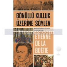 Gönüllü Kulluk Üzerine Söylev | Etienne de la Boetie