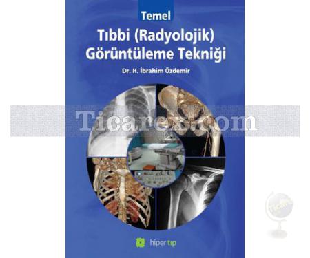 Temel Tıbbi Radyolojik Görüntüleme Tekniği | H. İbrahim Özdemir - Resim 1