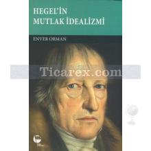 Hegel'in Mutlak İdealizmi | Enver Orman